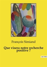 Que visera notre recherche positive ? : Une exploration méthodologique des transitions économiques et sociales - François Simiand