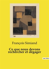 Ce que nous devons rechercher et dégager : Les rouages cachés de l'économie révélés - François Simiand