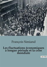 Les fluctuations économiques à longue période et la crise mondiale : Les cycles économiques dévoilés : comprendre les crises mondiales - François Simiand
