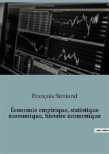 Economie empirique, statistique économique, histoire économique : Les rouages invisibles de l'économie dévoilés - François Simiand