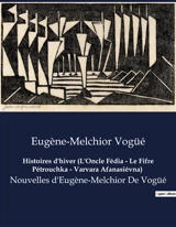 Histoires d'hiver (L'Oncle Fédia : Le Fifre Pétrouchka - Varvara Afanasiévna) : Les récits envoûtants d'une Russie enneigée - Eugène-Melchior de Vogüé