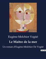 Le Maître de la mer : L'homme et l'océan : une lutte sans fin - Eugène-Melchior de Vogüé