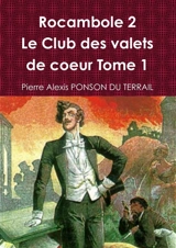 Rocambole 2 Le Club des valets de coeur Tome 1 - Ponson du Terrail, Pierre Alexis de