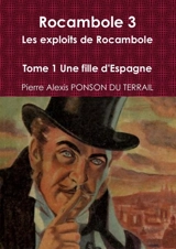 Rocambole 3 Les exploits de Rocambole Tome 1 Une fille d'Espagne - Ponson du Terrail, Pierre Alexis de