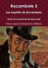 Rocambole 3 Les exploits de Rocambole Tome 3 La revanche de Baccarat - Ponson du Terrail, Pierre Alexis de