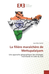 La filière maraîchère de Mettupalaiyam : Une approche géographique des échanges marchands en Inde du Sud - Jean-Marc Quitté