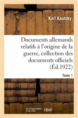 Documents allemands relatifs à l'origine de la guerre. Tome 1 : Collection complète des documents officiels