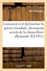 Comment s'est déclenchée la guerre mondiale, documents secrets de la chancellerie allemande : annotés par Guillaume II - Karl Kautsky