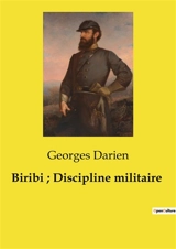 Biribi ; Discipline militaire : Une critique acerbe du système disciplinaire militaire français au XIXe siècle - Georges Darien