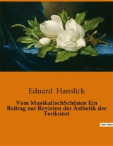Vom MusikalischSchönen Ein Beitrag zur Revision der Ästhetik der Tonkunst : Die Kunst der Töne : Eine neue Sicht auf die Musikästhetik - Eduard Hanslick