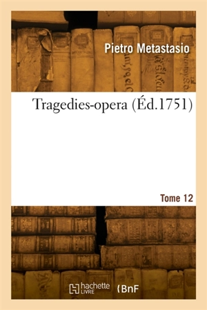 Tragedies-opera. Tome 12 - Pietro Metastasio