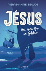 Jésus : une rencontre en Galilée - Pierre-Marie Beaude