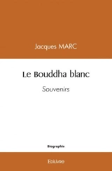 Le bouddha blanc : Souvenirs - Jacques Marc