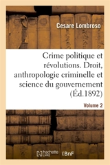 Le crime politique et les révolutions. Volume 2 : par rapport au droit, à l'anthropologie criminelle et à la science du gouvernement - Cesare Lombroso