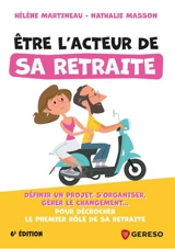 Etre l'acteur de sa retraite : définir un projet, s'organiser, gérer le changement... : pour décrocher le premier rôle de sa retraite - Hélène Martineau