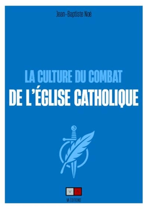 La culture du combat de l'Eglise catholique - Jean-Baptiste Noé