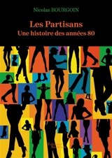 Les Partisans : Une histoire des années 80 - Nicolas Bourgoin