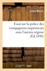 Essai sur la police des compagnons imprimeurs sous l'ancien régime - Louis Morin