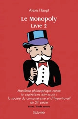 Le monopoly : livre 2 : Manifeste philosophique contre le capitalisme démesuré : la société du consumérisme et d’hyper-travail du 21e siècle - Alexis Haupt