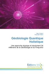Geobiologie Quantique Holistique : Une approche atypique et resolument 3E millenaire de la Geobiologie et du Feng-shui - Marc Polizzi