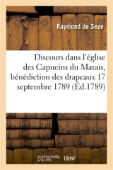 Discours prononcé dans l'église des Capucins du Marais, à l'occasion de la bénédiction des : drapeaux de ce district, le jeudi 17 septembre 1789 - Raymond de Seze