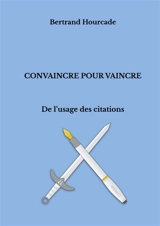 Convaincre pour vaincre : De l'usage des citations - Bertrand Hourcade
