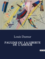 PAULINE OU LA LIBERTE DE L’AMOUR - Louis Dumur