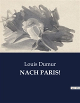 NACH PARIS ! : Chronique d'un jeune Allemand à l'aube de la Première Guerre mondiale - Louis Dumur