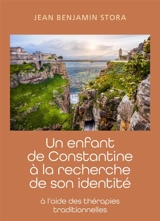 Un enfant de Constantine à la recherche de son identité : A l'aide des thérapies traditionnelles - Jean Benjamin Stora