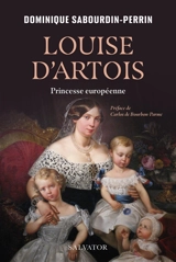 Louise d'Artois : princesse européenne - Dominique Sabourdin-Perrin
