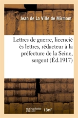 Lettres de guerre : licencié ès lettres, rédacteur à la préfecture de la Seine, sergent au 57e : régiment d'infanterie, né à Bordeaux le 2 décembre 1886, mort pour la France le 28 novembre 1914 - Jean de La Ville de Mirmont