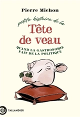 Petite histoire de la tête de veau : quand la gastronomie fait de la politique - Pierre Michon