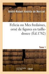 Felicia ou Mes fredaines, orné de figures en taille-douce. Tome 1 - André Robert Andréa de Nerciat