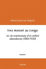 Yves honoré au congo : La vie aventureuse d’un enfant abandonné (1884-1930) - Marie-Laure Las Vergnas
