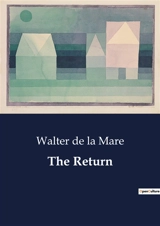 The Return : A Mysterious transition and Its Consequences - Walter De la Mare