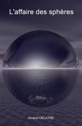 L'Affaire des sphères - Arnaud Delatre