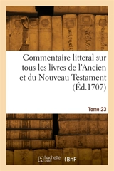Commentaire litteral sur tous les livres de l'Ancien et du Nouveau Testament. Tome 23 - Augustin Calmet