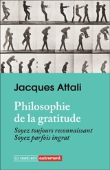 Philosophie de la gratitude : soyez toujours reconnaissant, soyez parfois ingrat - Jacques Attali