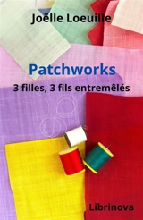 Patchworks : 3 filles, 3 fils entremêlés - Joëlle Loeuille
