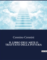 IL LIBRO DELL'ARTE O TRATTATO DELLA PITTURA : I segreti dei maestri del Rinascimento svelati - Cennino Cennini