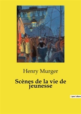 Scènes de la vie de jeunesse - Henry Murger