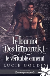 Le véritable ennemi : Le tournoi des immortels, T1 - Lucie Goudin