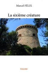 La sixième créature - Marcel Félix