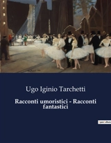 Racconti umoristici : Racconti fantastici : Un viaggio tra ironia e fantasia nell'Italia del XIX secolo. - Iginio Ugo Tarchetti