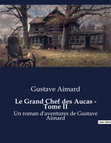 Le Grand Chef des Aucas : Tome II : Un roman d'aventures de Gustave Aimard - Gustave Aimard