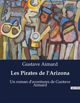 Les Pirates de l'Arizona : Un roman d'aventures de Gustave Aimard - Gustave Aimard