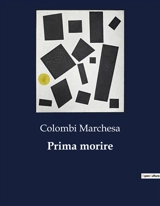 Prima morire : Un viaggio attraverso le emozioni e le sfide della vita - Marchesa Colombi