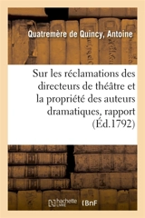 Sur les réclamations des directeurs de théâtre et la propriété des auteurs dramatiques, rapport : Rapport approuvé par le comité d'instruction publique de l'Assemblée législative - Antoine Quatremère de Quincy