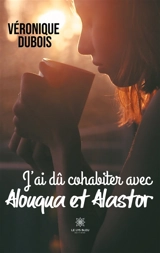 J'ai dû cohabiter avec Alouqua et Alastor - Dubois, Véronique