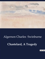 Chastelard, A Tragedy - Algernon Charles Swinburne
